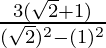 \frac{3 (\sqrt 2 + 1)} {(\sqrt 2)^2 - (1)^2}