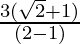 \frac{3 (\sqrt 2 + 1)} {(2 - 1)}