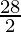 \frac{28}{2}