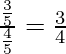 \frac{\frac{3}{5}}{\frac{4}{5}} = \frac{3}{4}