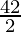 \frac{42}{2}