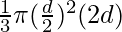 \frac{1}{3} \pi (\frac{d}{2})^2 (2 d)