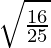 \sqrt{\frac{16}{25}}